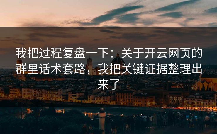我把过程复盘一下:关于开云网页的群里话术套路,我把关键证据整理出来了 我把过程复盘一下:关于开云网页的群里话术套路,我把关键证据整理出来了